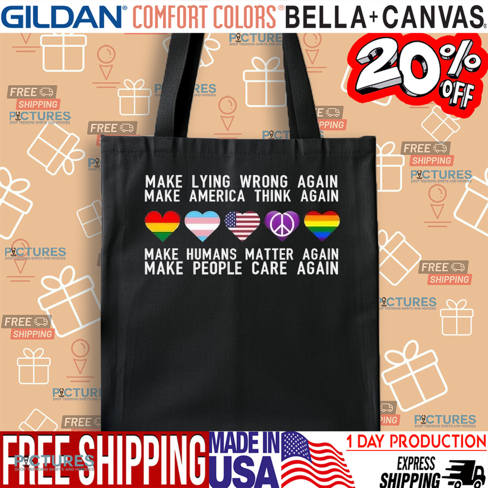Make Lying Wrong Again Make America Think Again Make Human Matter Again Sarcastic Shirt