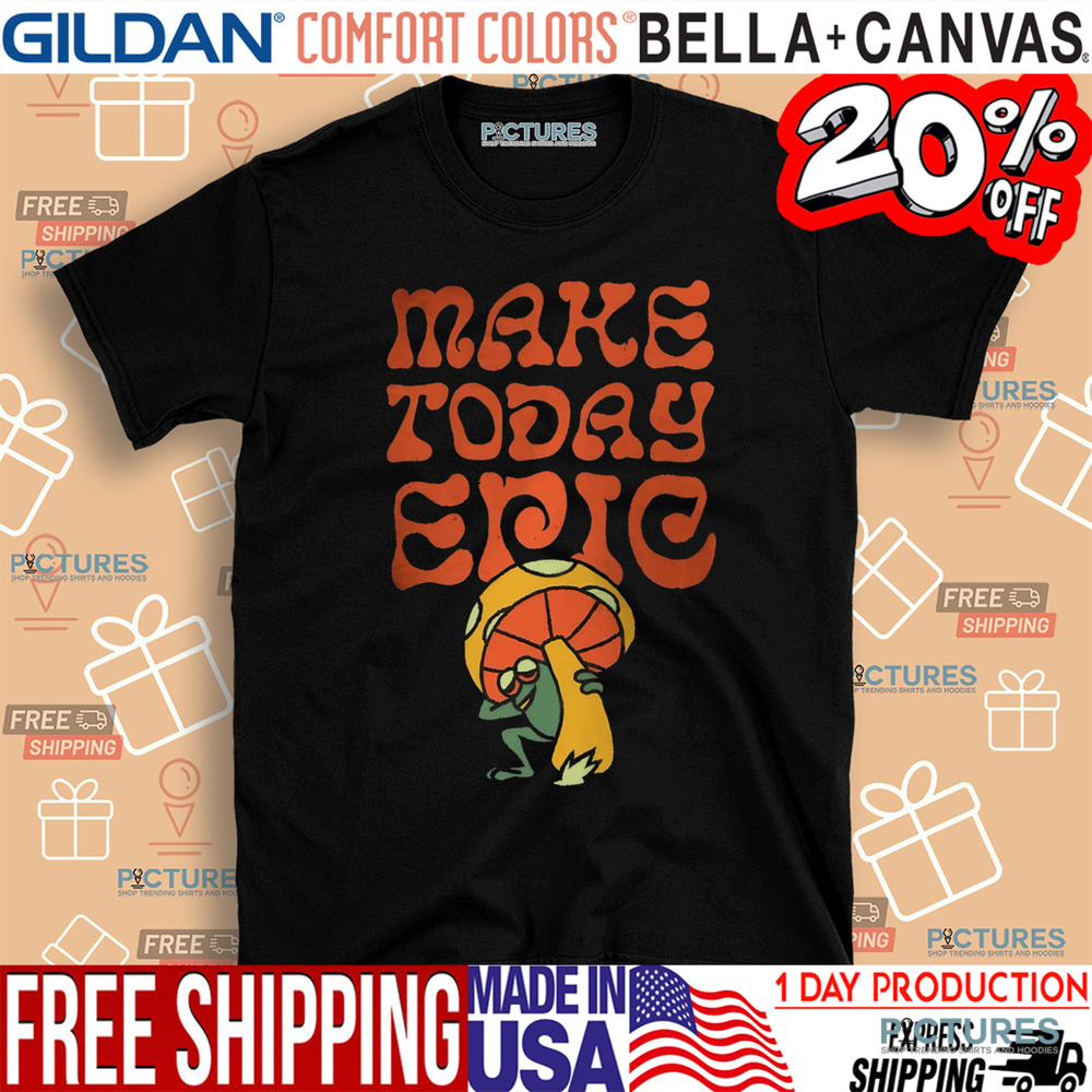 Make Today Epic Shirt