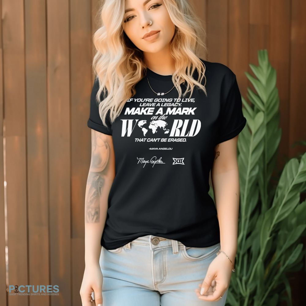Maya Angelou If You Going To Live Leave A Legacy Make a Mark On The World That Can't Be Erased Shirt