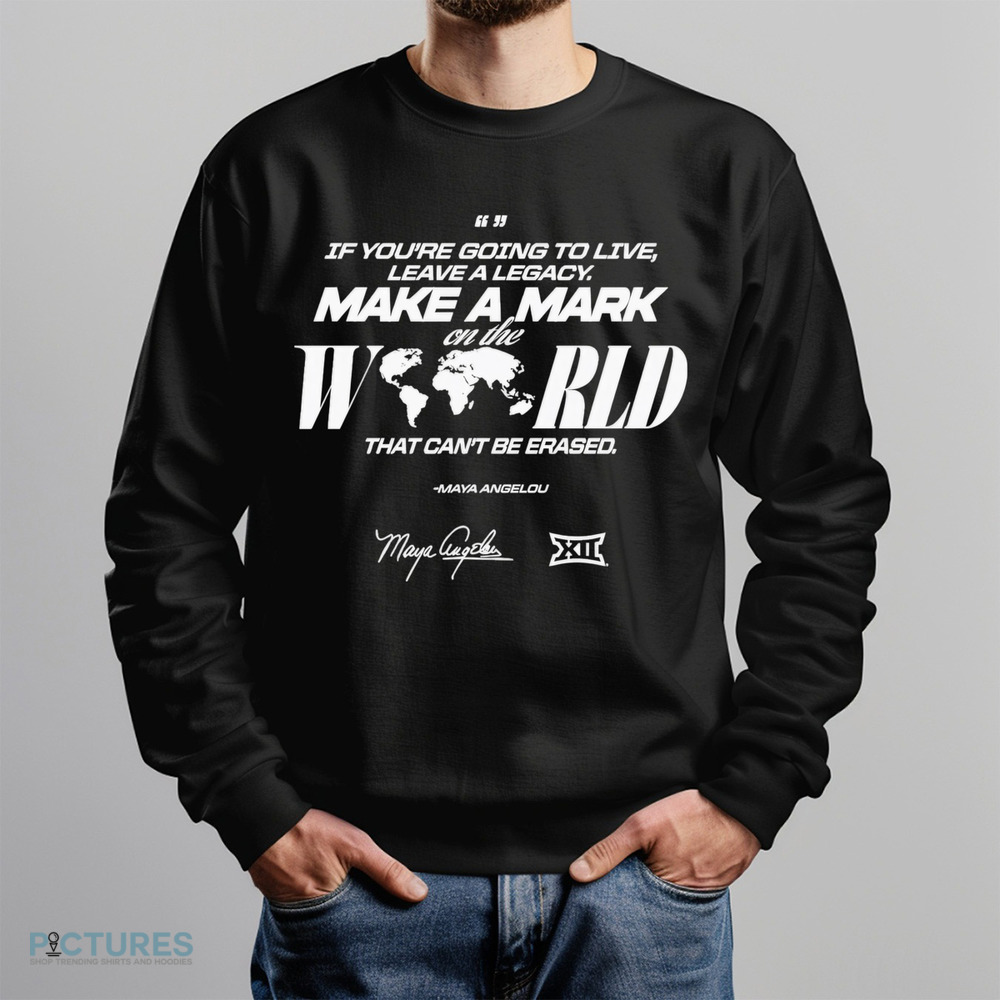 Maya Angelou If You Going To Live Leave A Legacy Make a Mark On The World That Can't Be Erased Shirt