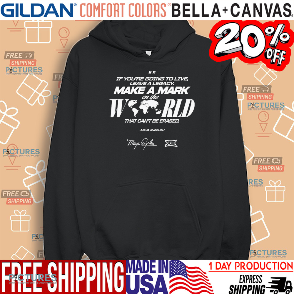 Maya Angelou If You Going To Live Leave A Legacy Make a Mark On The World That Can't Be Erased Shirt