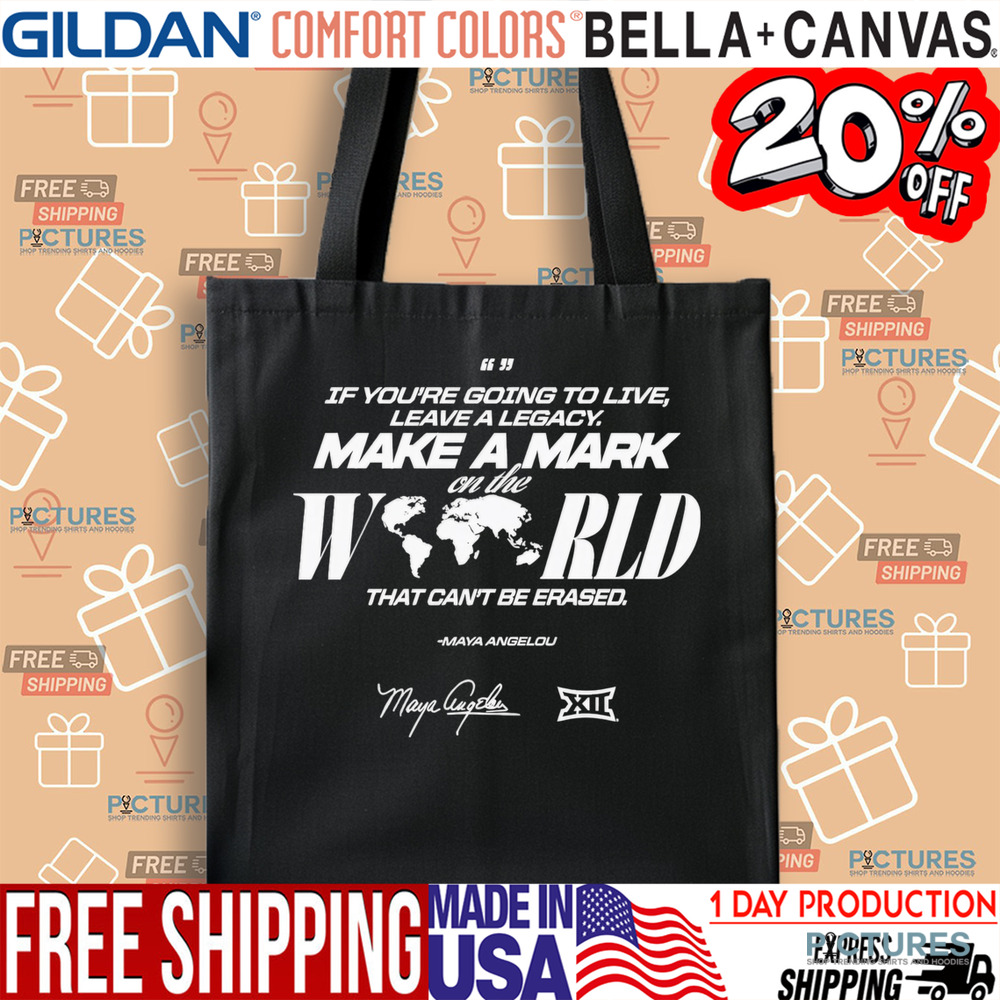 Maya Angelou If You Going To Live Leave A Legacy Make a Mark On The World That Can't Be Erased Shirt