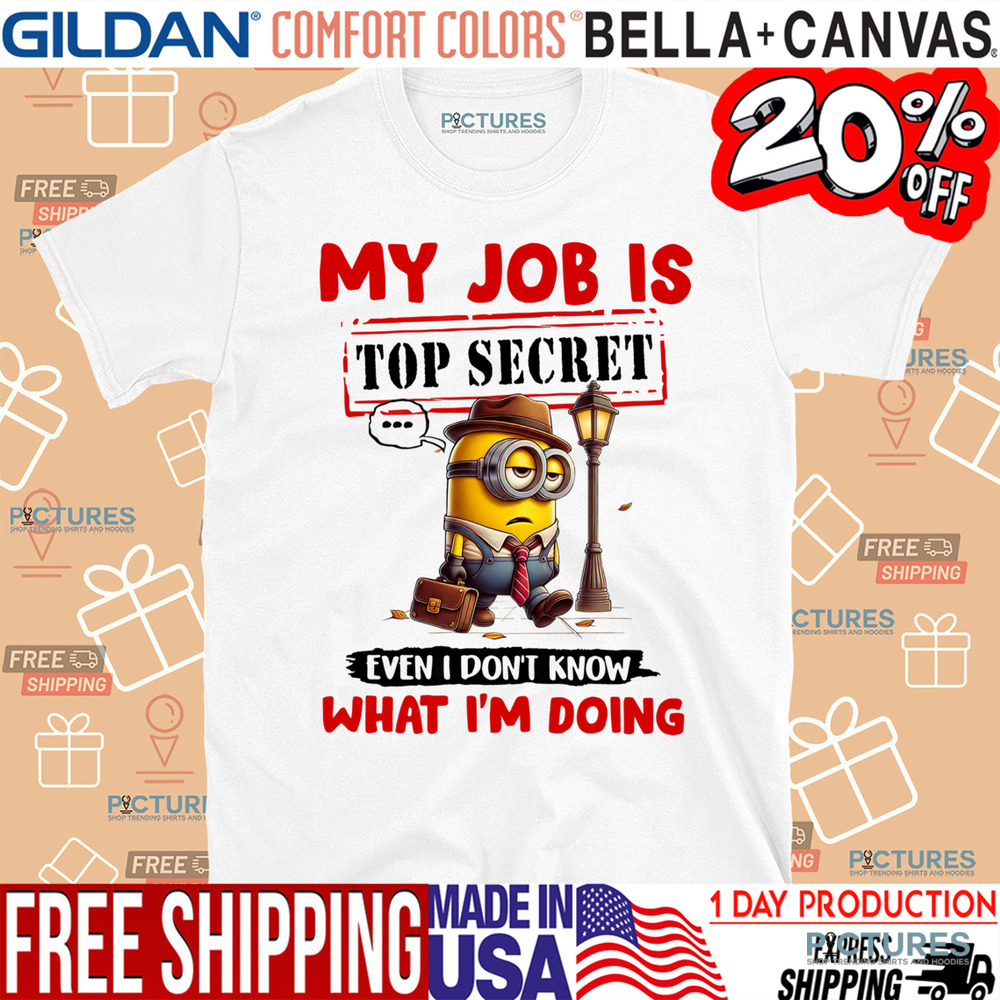Minion My Job Is Top Secret Even I Don't Know What I'm Doing Shirt