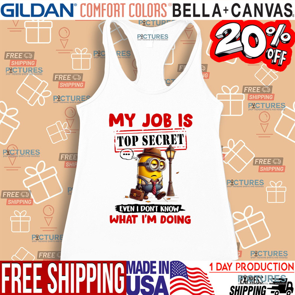Minion My Job Is Top Secret Even I Don't Know What I'm Doing Shirt