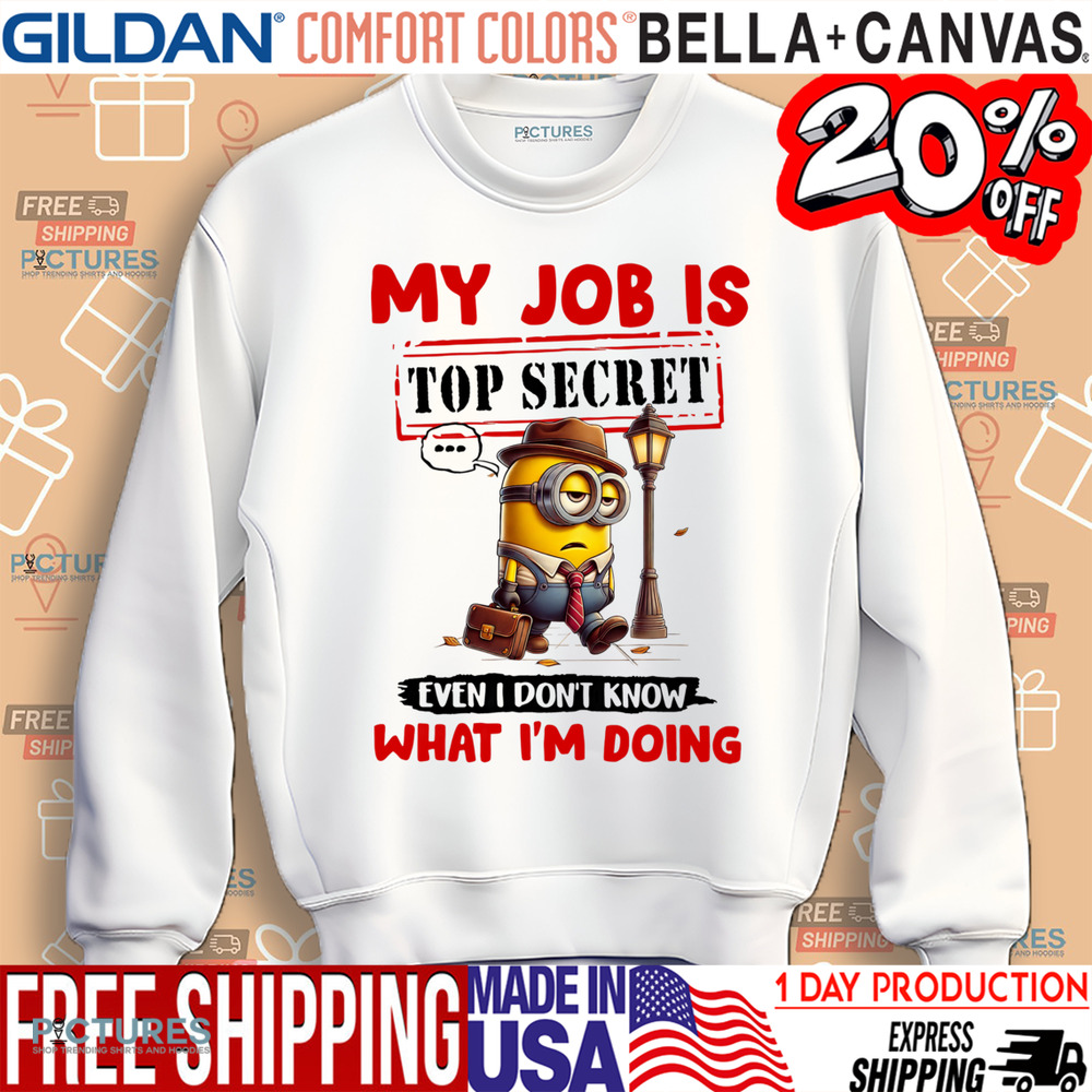 Minion My Job Is Top Secret Even I Don't Know What I'm Doing Shirt