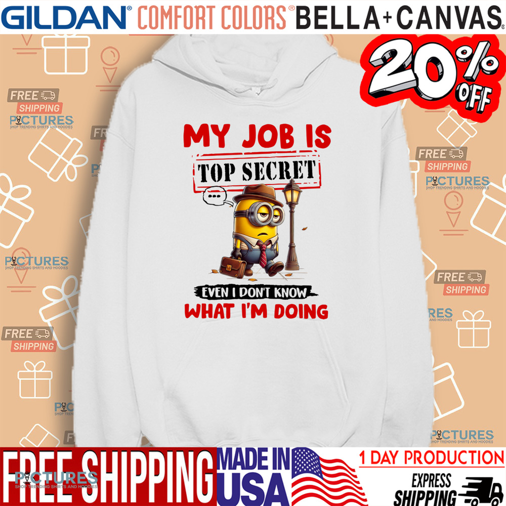 Minion My Job Is Top Secret Even I Don't Know What I'm Doing Shirt