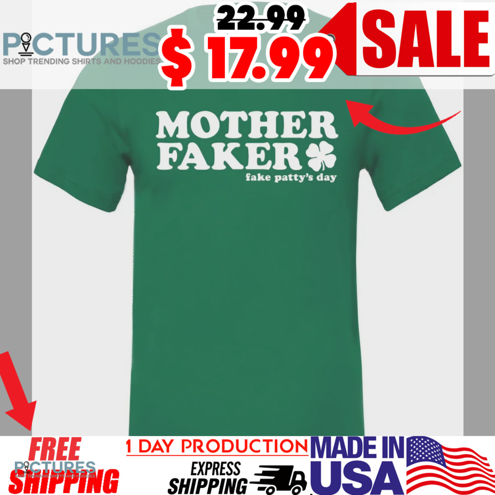 Mother Faker Fake Patty’s Day Shirt
