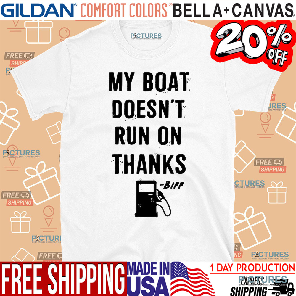 My Boat Doesn't Run On Thanks Shirt