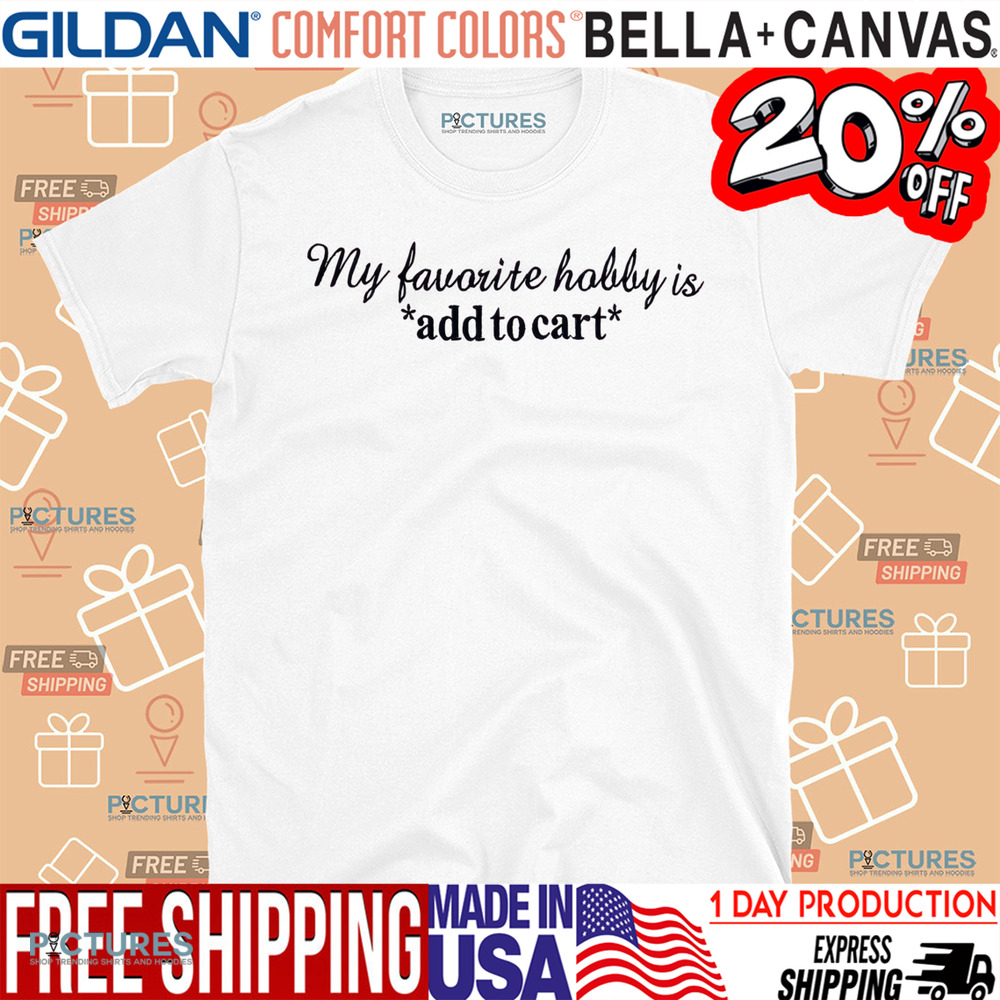 My Favorite Hobby Is Add To Cart Shirt