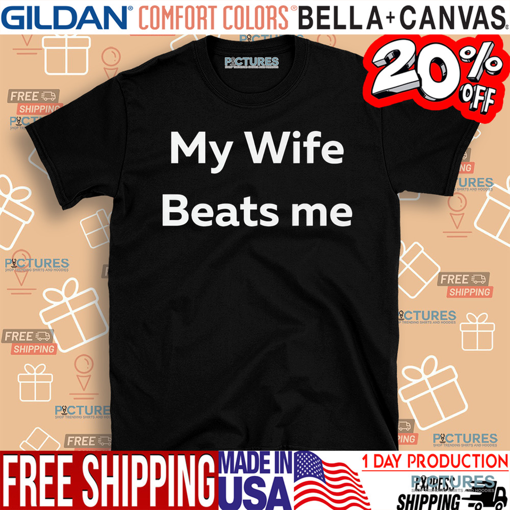 My Wife Beat Me Shirt