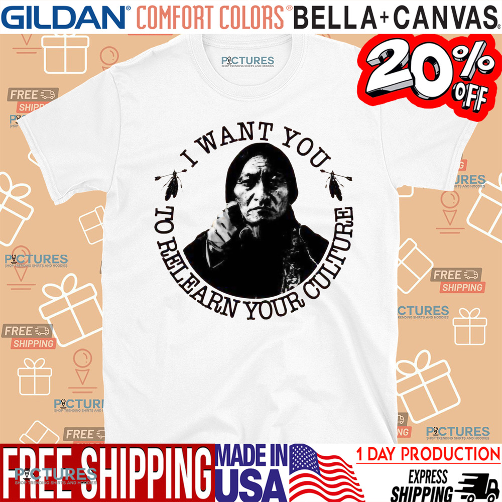 Native American I Want You To Relearn Your Culture Shirt
