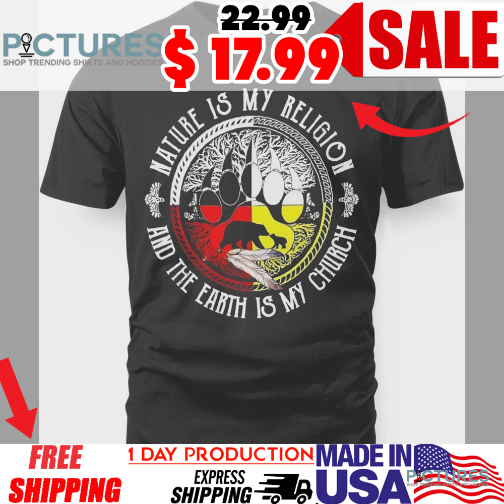 Native American Nature Is My Religion And The Earth Is My Church Shirt