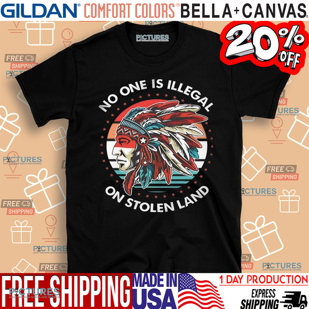 Native American No One Is Illegal On Stolen Land Shirt