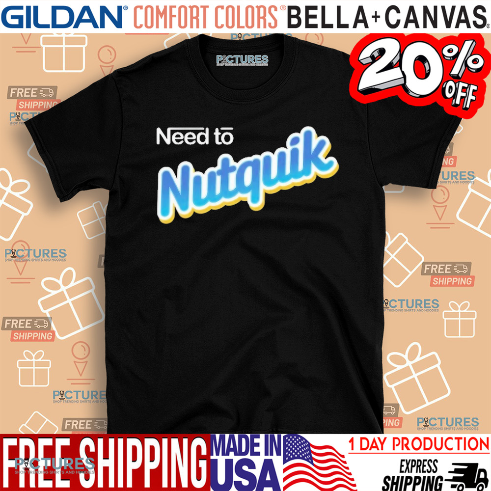 Need To Nutquik Shirt