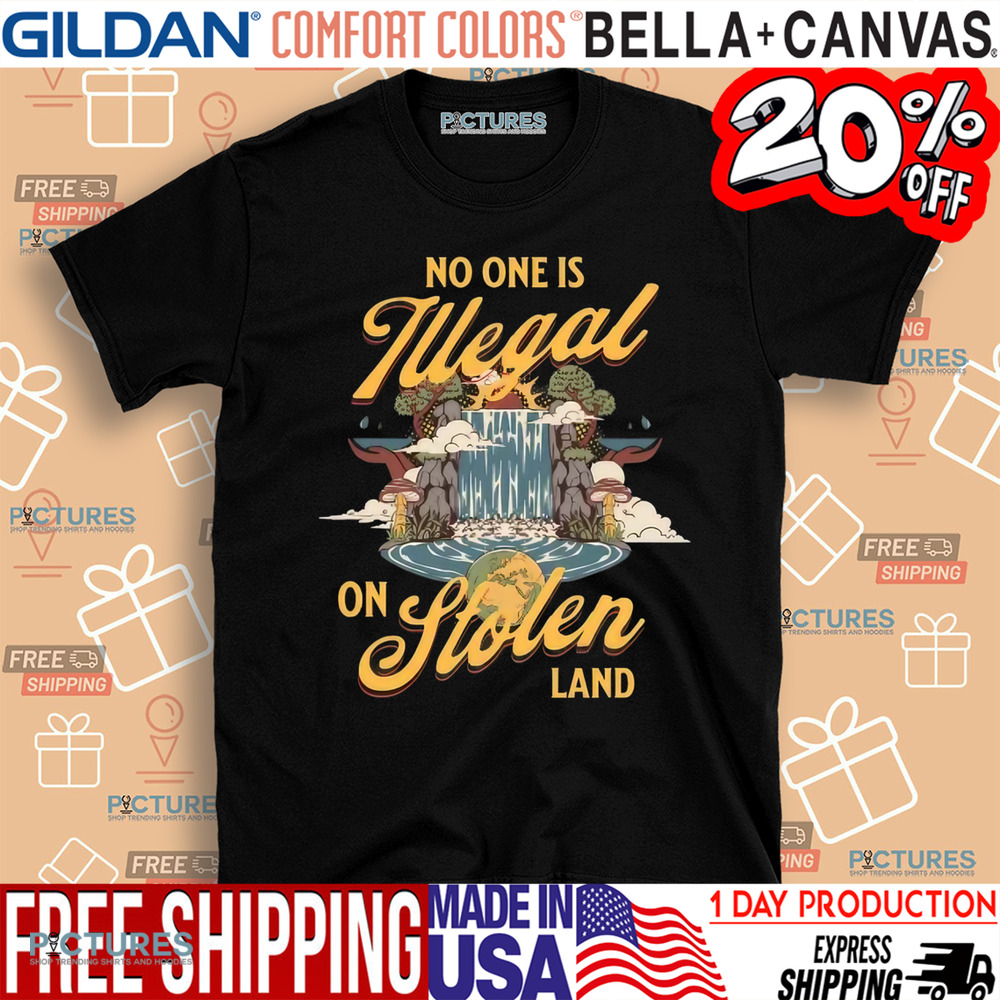 No One Is Illegal On Stolen Land Shirt