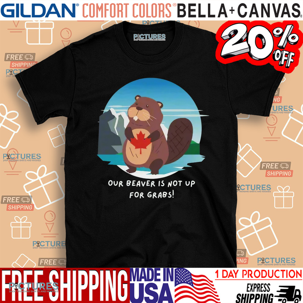 Our Beaver is Not up for Grabs Shirt