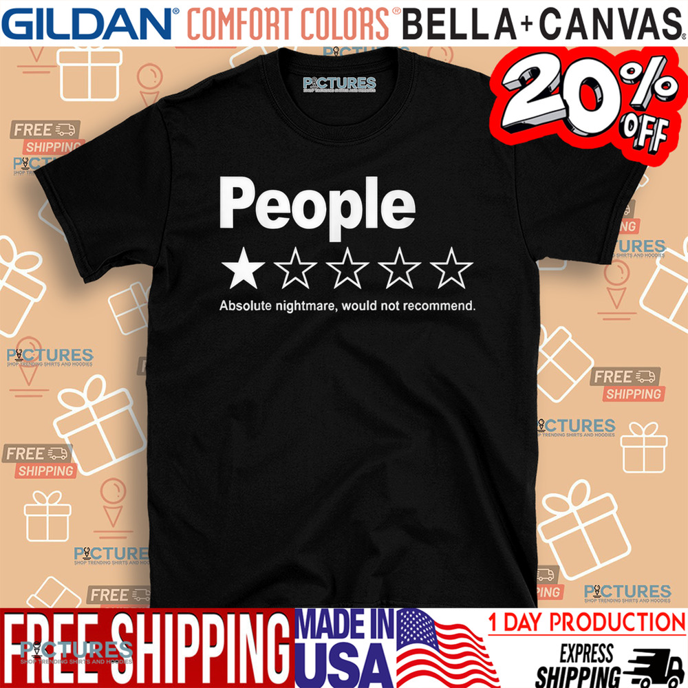 People One Star Rating Absolute Nightmare Would Not Recommend Shirt