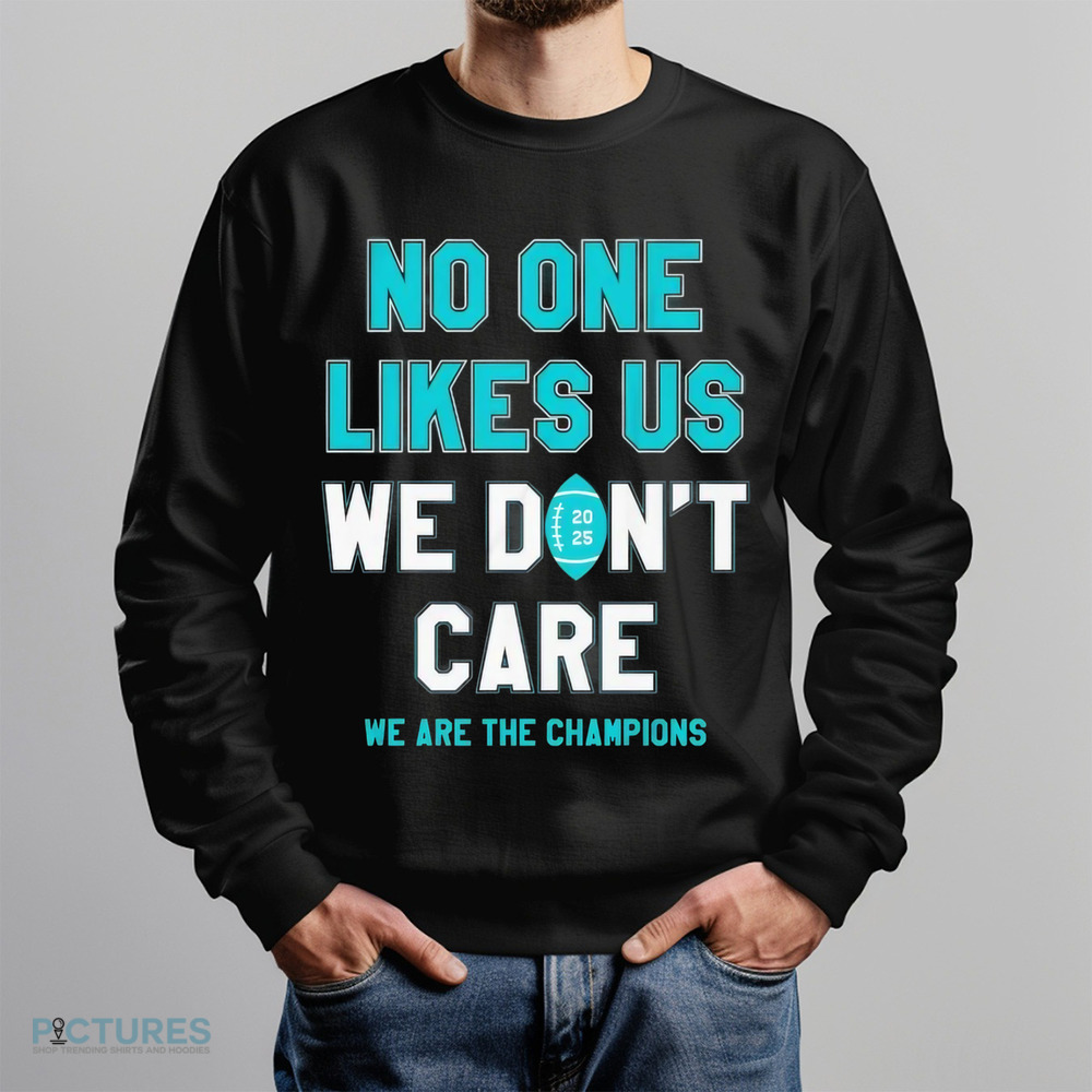 Philadelphia Eagles no one likes us we don’t care we are the champions shirt