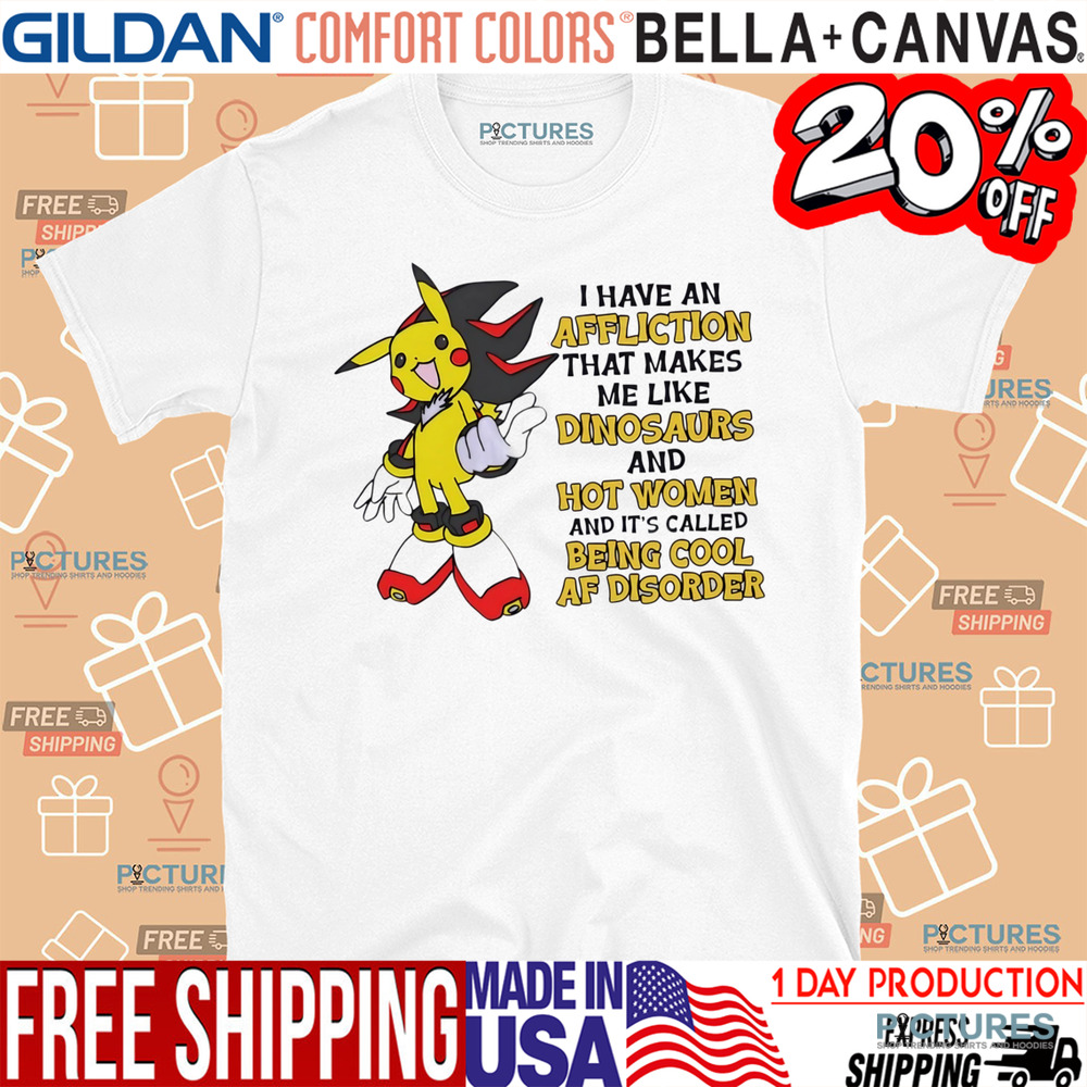 Pikachu I have an affliction that makes me like dinosaurs and hot women shirt