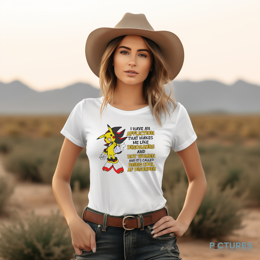 Pikachu I have an affliction that makes me like dinosaurs and hot women shirt