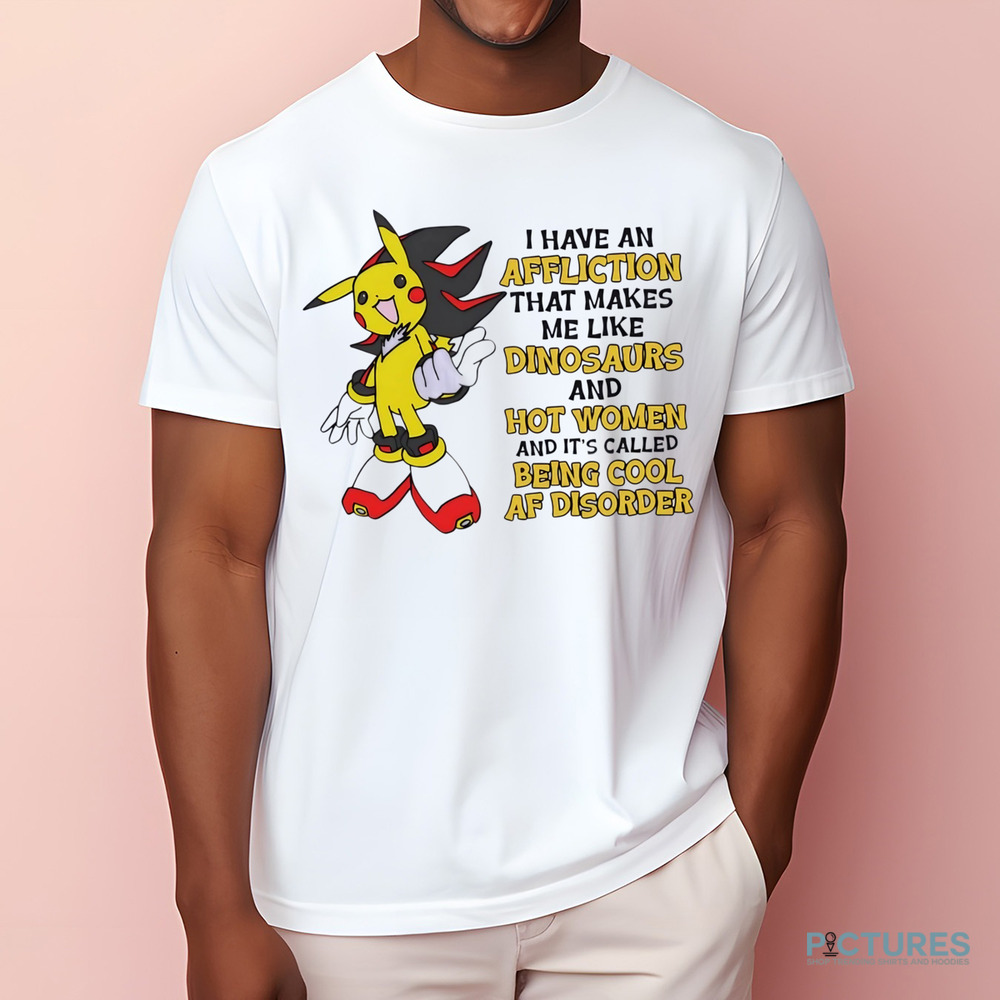 Pikachu I have an affliction that makes me like dinosaurs and hot women shirt