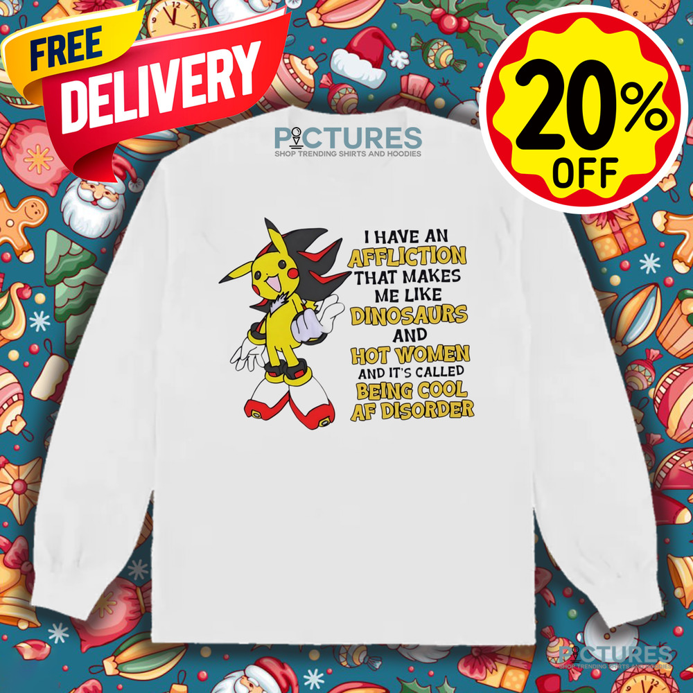 Pikachu I have an affliction that makes me like dinosaurs and hot women shirt