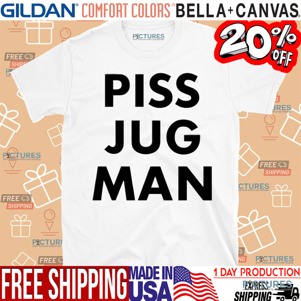 Piss Jug Man Shirt