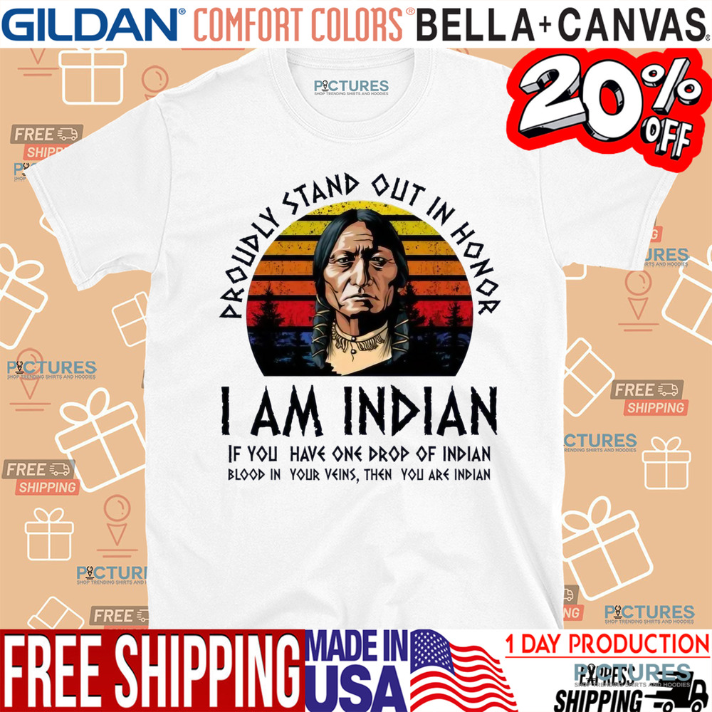 Proudly Stand Out In Honor I Am Indian Shirt