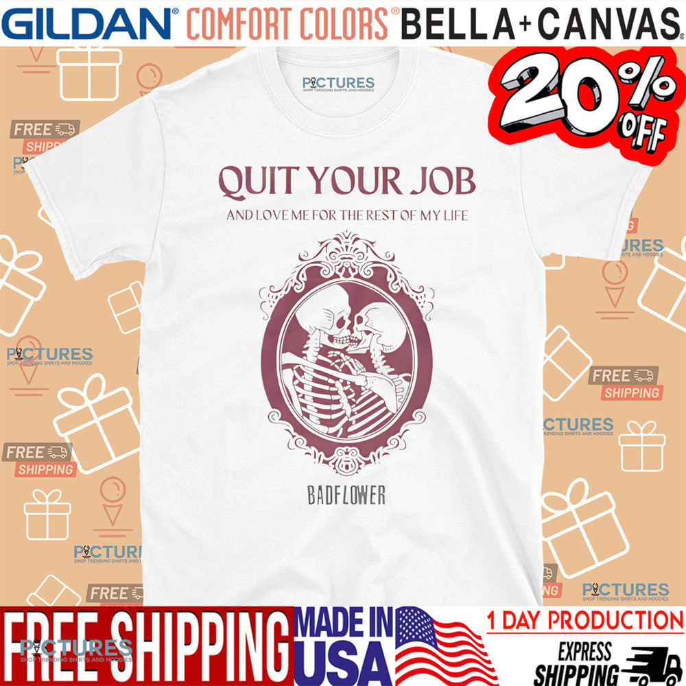 Quit Your Job And Love Me For The Rest Of My Life Shirt