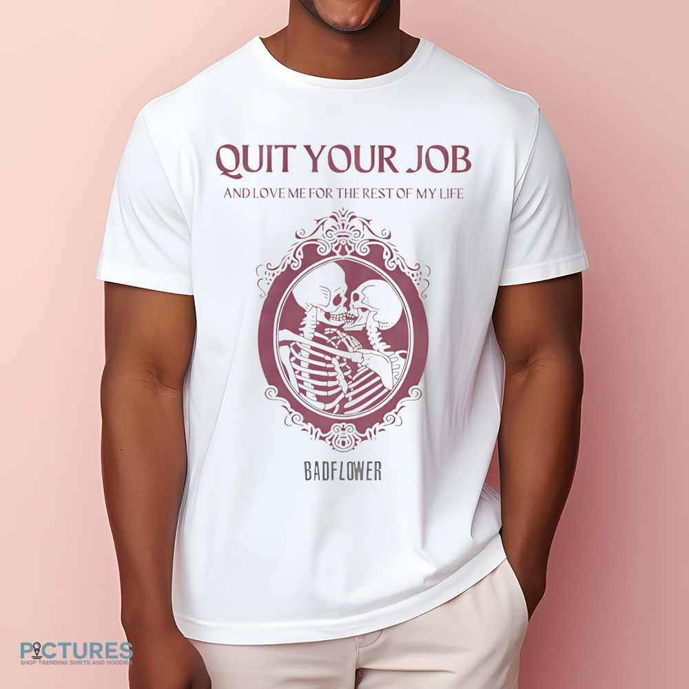 Quit Your Job And Love Me For The Rest Of My Life Shirt