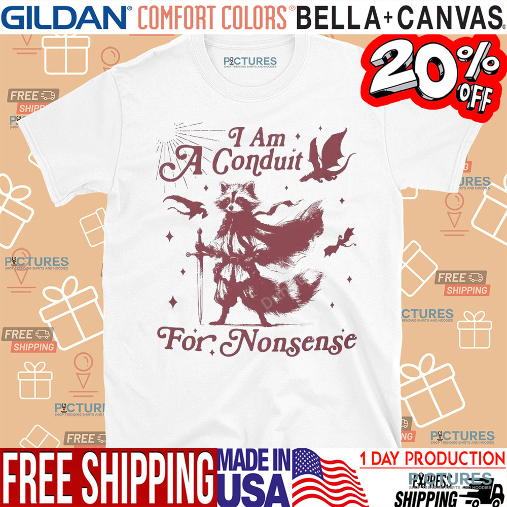 Raccoon I Am A Conduit For Nonsense Meme Shirt
