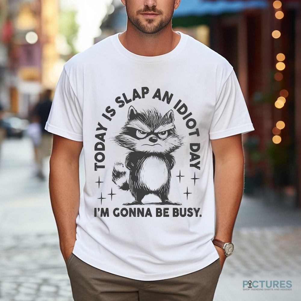 Raccoon Today Is Slap An Idiot Day I’m Gonna Be Busy Shirt