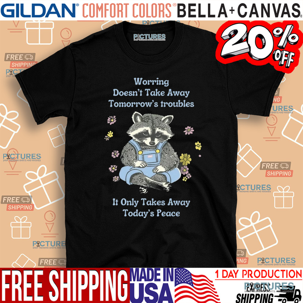 Raccoon Worring Doesn't Take Away Tomorrow's Troubles Shirt