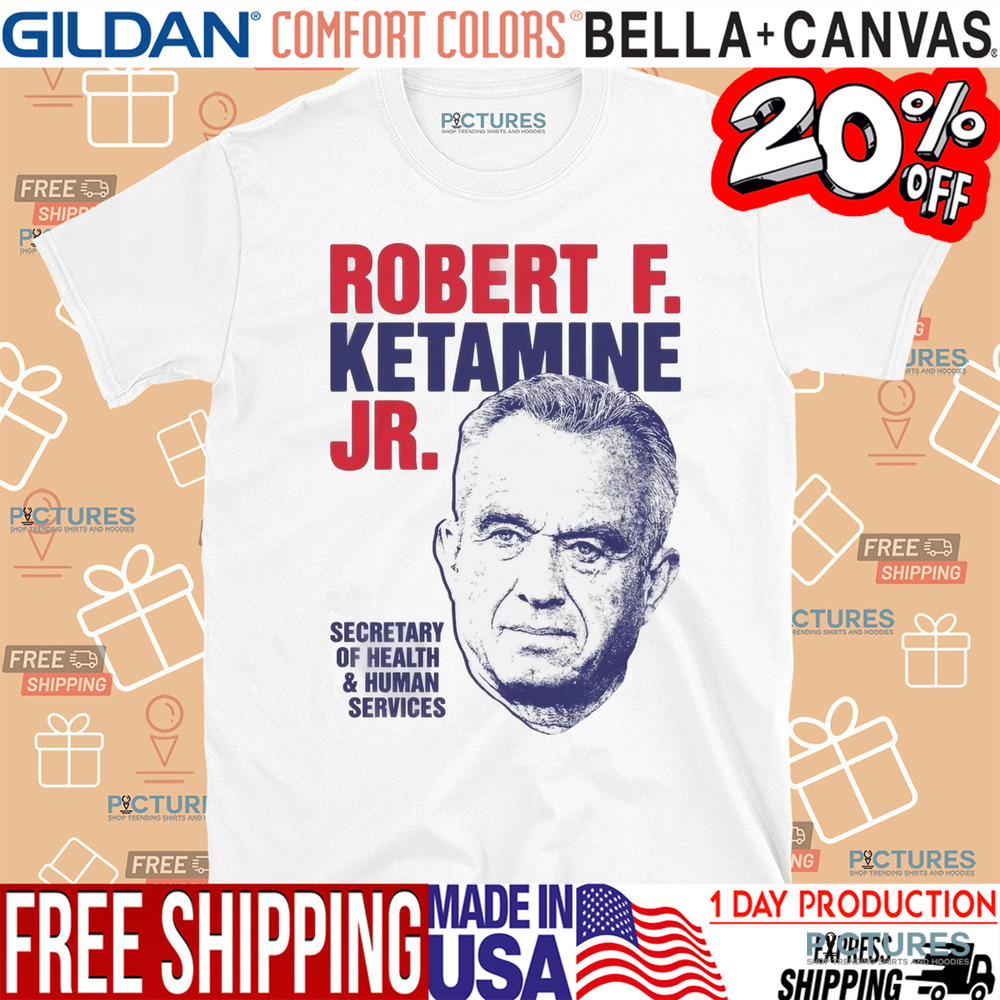 Robert F. Ketamine Jr. Secretary Of Health and Human Services Shirt