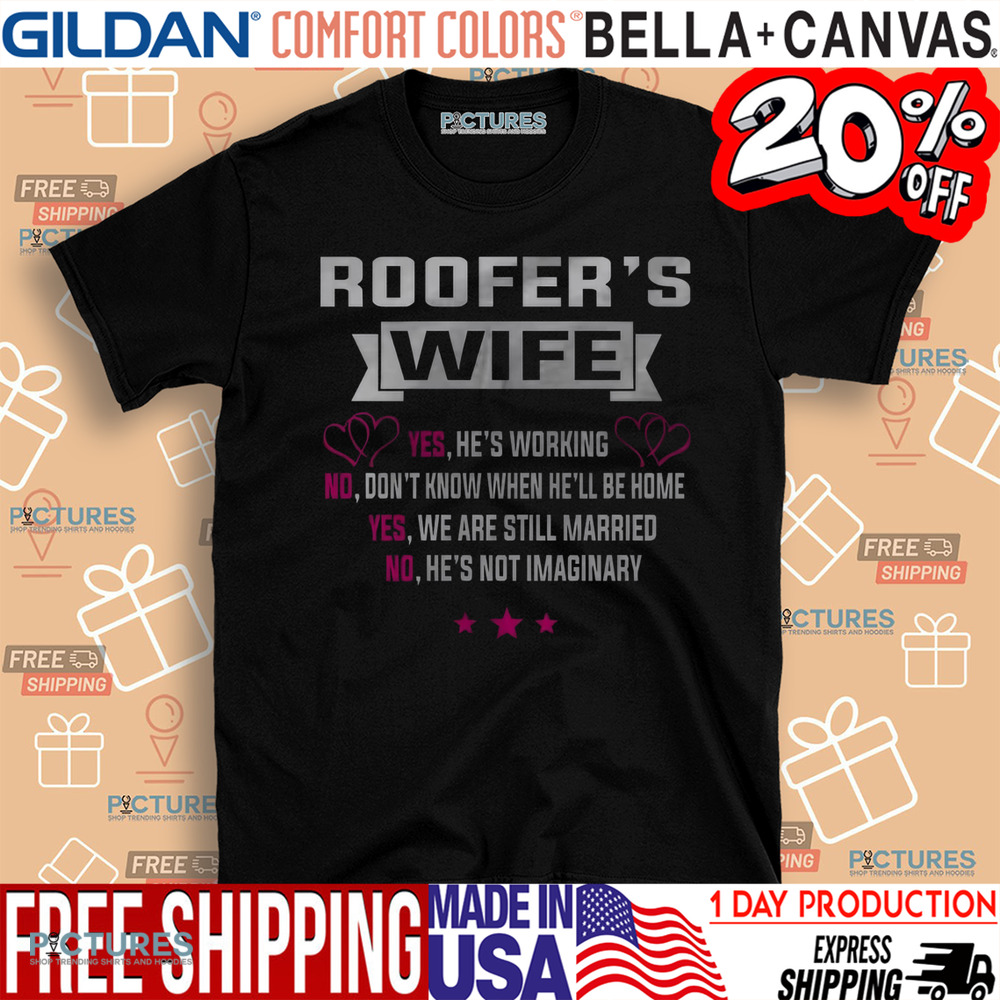 Roofer's Wife Yes He's Working No Don't Know When He'll Be Home Shirt