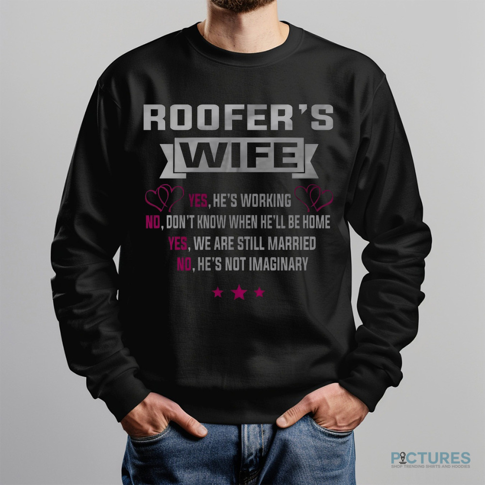 Roofer's Wife Yes He's Working No Don't Know When He'll Be Home Shirt