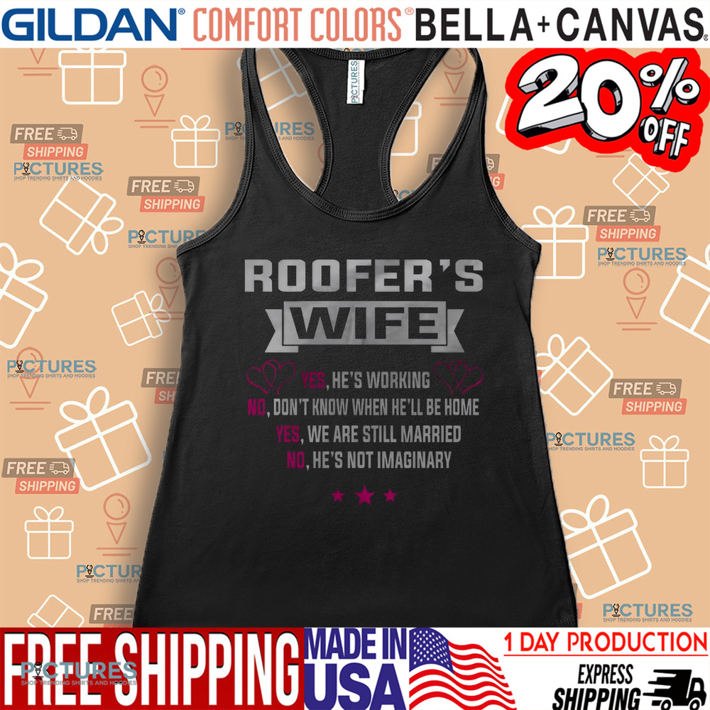 Roofer's Wife Yes He's Working No Don't Know When He'll Be Home Shirt