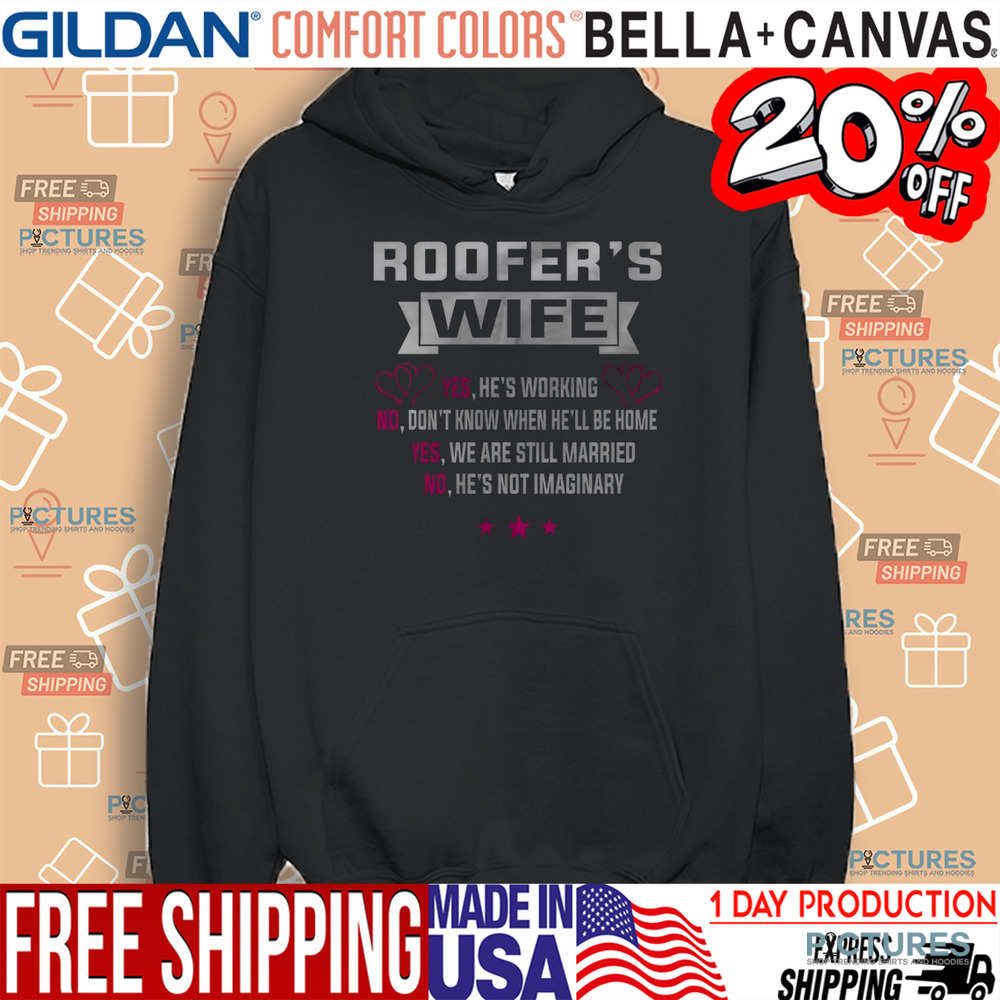 Roofer's Wife Yes He's Working No Don't Know When He'll Be Home Shirt