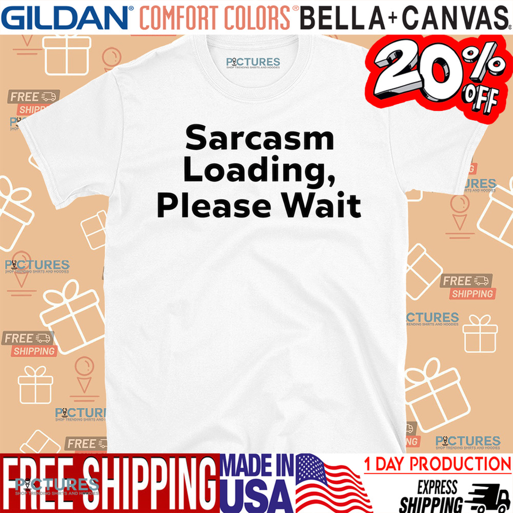 Sarcasm Loading Please Wait Shirt
