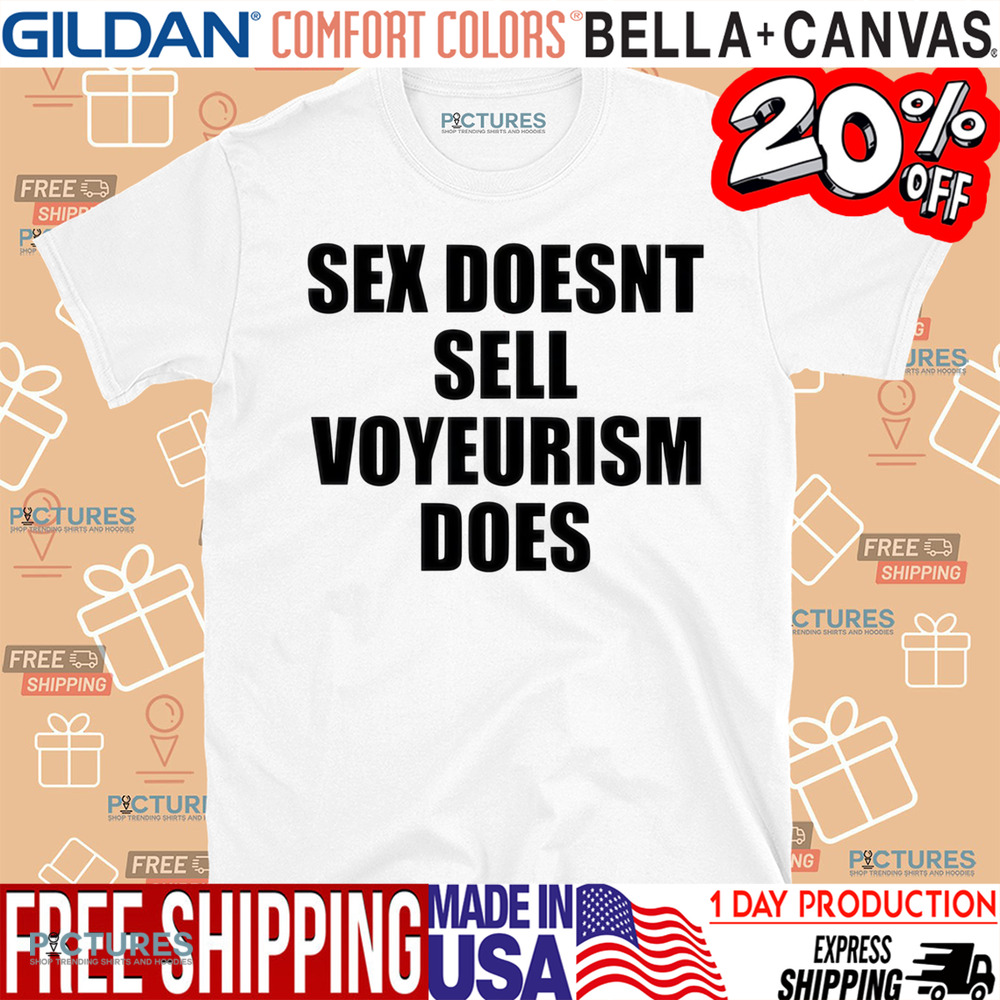 Sex Doesn’t Sell Voyeurism Does Shirt