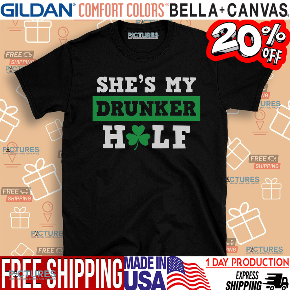 She’s My Drunker Half Funny St Patty Patrick’s Day Shirt
