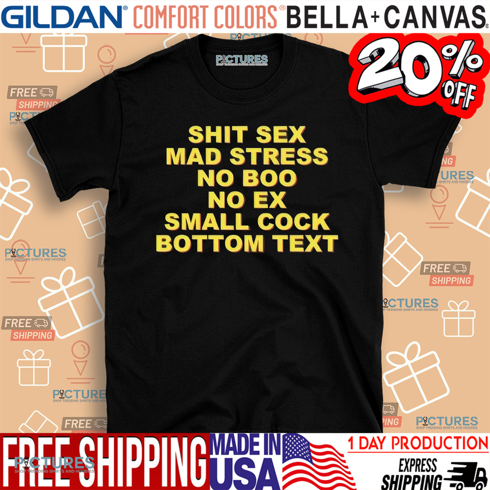 Shit Sex Mad Stress No Boo No Ex Small Cock Bottom Text Shirt