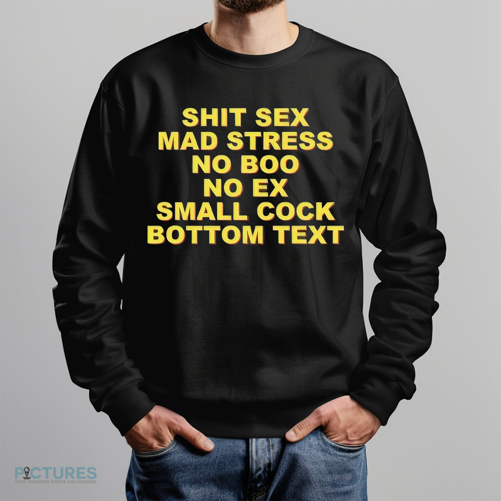Shit Sex Mad Stress No Boo No Ex Small Cock Bottom Text Shirt