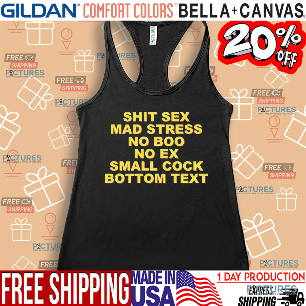 Shit Sex Mad Stress No Boo No Ex Small Cock Bottom Text Shirt