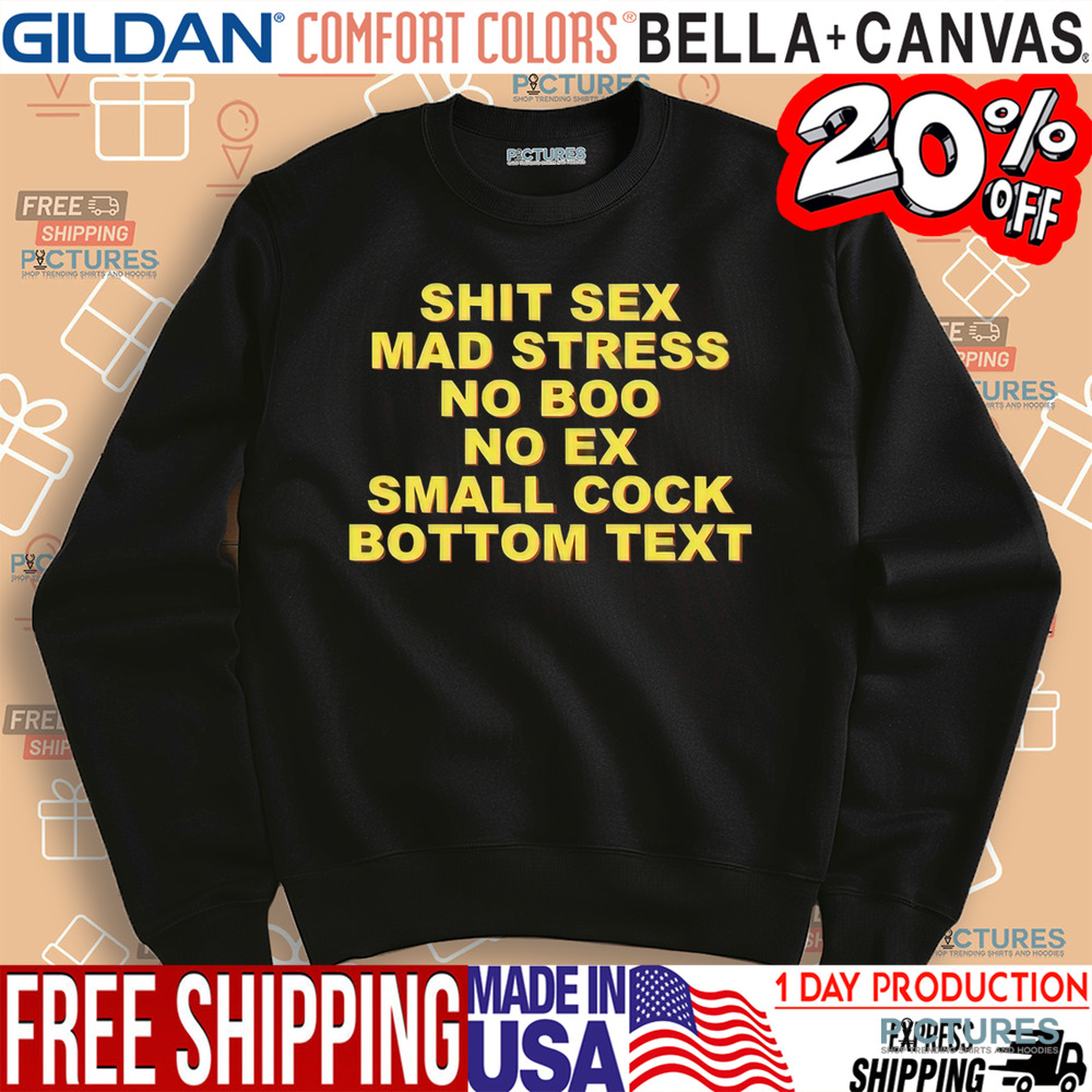 Shit Sex Mad Stress No Boo No Ex Small Cock Bottom Text Shirt