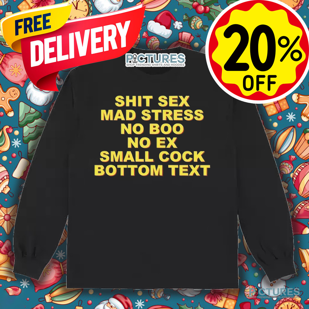 Shit Sex Mad Stress No Boo No Ex Small Cock Bottom Text Shirt