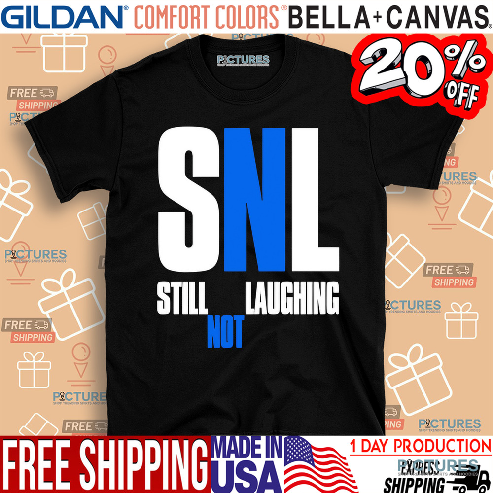 Snl Still Not Laughing shirt