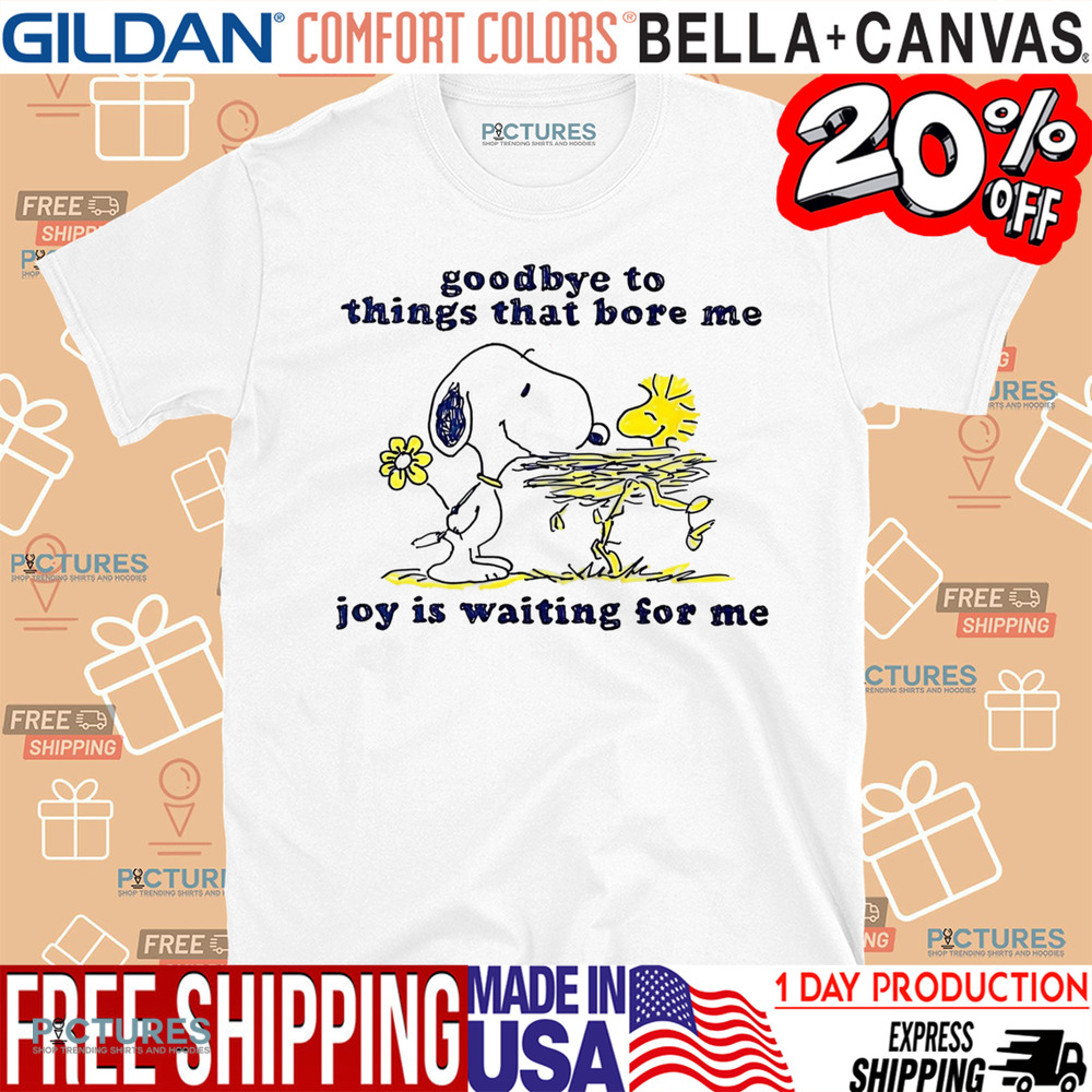 Snoopy Goodbye To Things That Bore Me Joy Is Waiting For Me Shirt