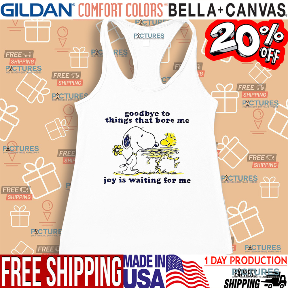 Snoopy Goodbye To Things That Bore Me Joy Is Waiting For Me Shirt