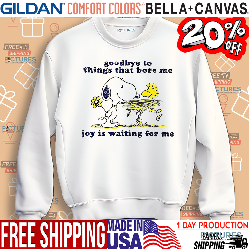 Snoopy Goodbye To Things That Bore Me Joy Is Waiting For Me Shirt